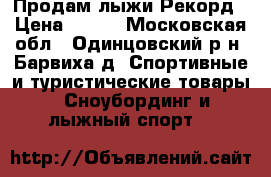 Продам лыжи Рекорд › Цена ­ 300 - Московская обл., Одинцовский р-н, Барвиха д. Спортивные и туристические товары » Сноубординг и лыжный спорт   